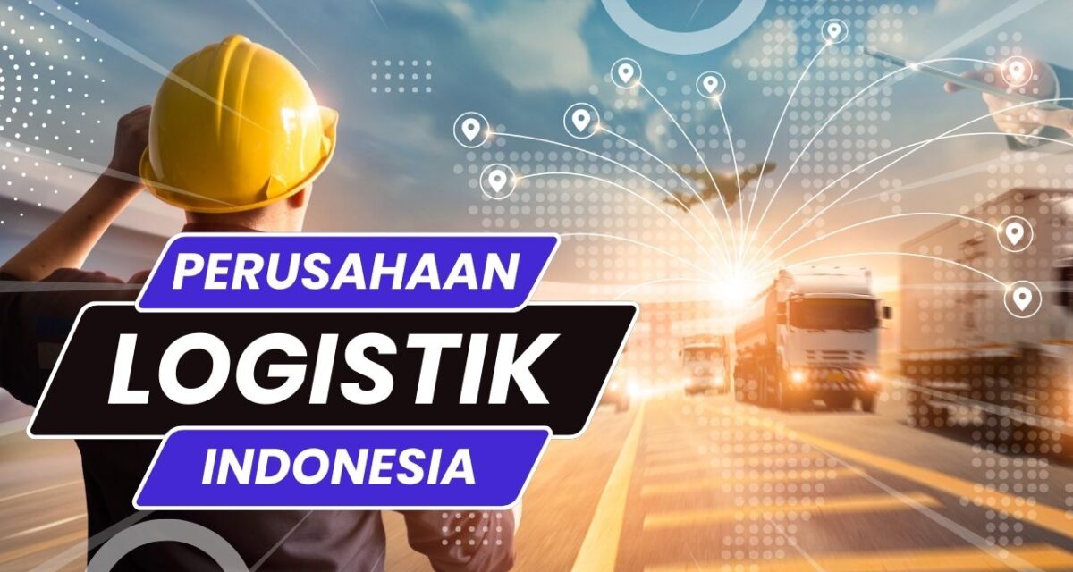 Rekomendasi Perusahaan Logistik Terbesar di Indonesia