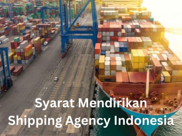 Mendirikan Shipping Agency Indonesia, Ini Syaratnya